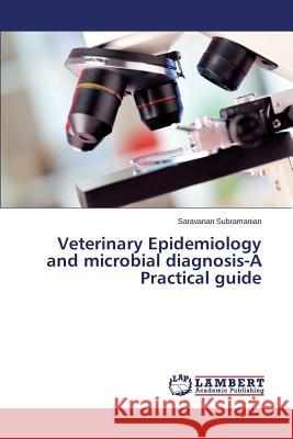 Veterinary Epidemiology and microbial diagnosis-A Practical guide Subramanian Saravanan 9783659677854 LAP Lambert Academic Publishing - książka