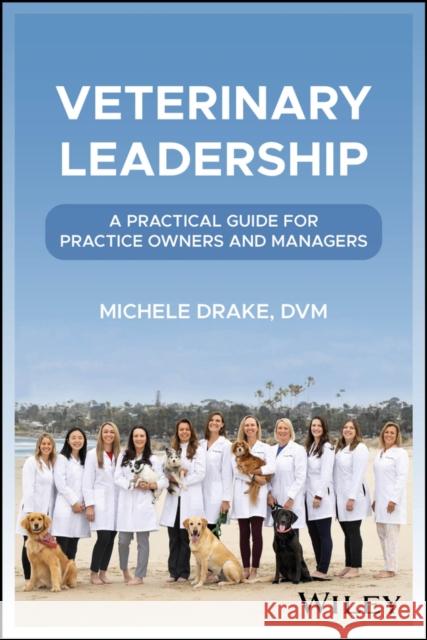 Veterinary Leadership: A Practical Guide for Practice Owners and Managers Michele Drake 9781394292424 Wiley-Blackwell - książka