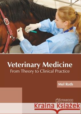 Veterinary Medicine: From Theory to Clinical Practice Mel Roth 9781682867471 Syrawood Publishing House - książka