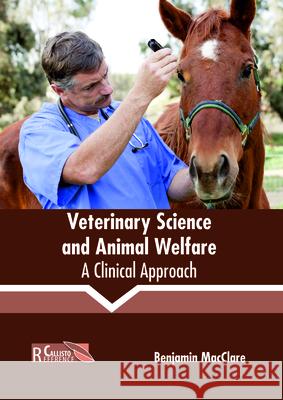 Veterinary Science and Animal Welfare: A Clinical Approach Benjamin Macclare 9781632399991 Callisto Reference - książka