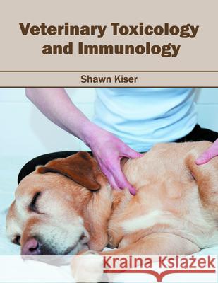 Veterinary Toxicology and Immunology Shawn Kiser 9781682861370 Syrawood Publishing House - książka