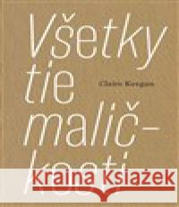 Všetky tie maličkosti Claire  Keegan 9788081503405 Artforum - książka