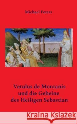 Vetulus de Montanis und die Gebeine des Heiligen Sebastian Michael Peters 9783756838240 Books on Demand - książka