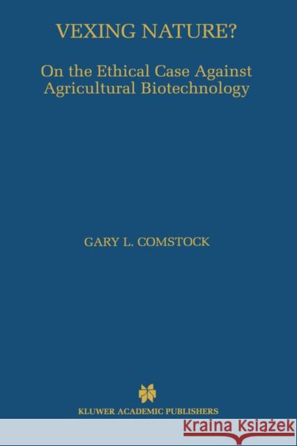 Vexing Nature?: On the Ethical Case Against Agricultural Biotechnology Comstock, Gary L. 9780792379874 Kluwer Academic Publishers - książka