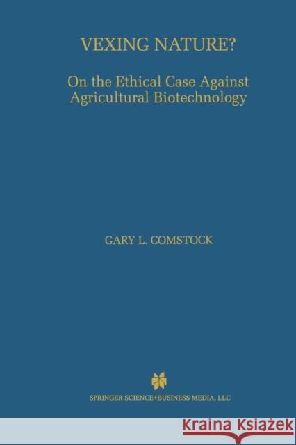 Vexing Nature?: On the Ethical Case Against Agricultural Biotechnology Comstock, Gary L. 9781461355335 Springer - książka