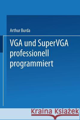 VGA Und Supervga Professionell Programmiert: Mit Nützlichen Tips, Tricks Und Power-Tools Auf Diskette Burda, Arthur 9783528054298 Springer - książka