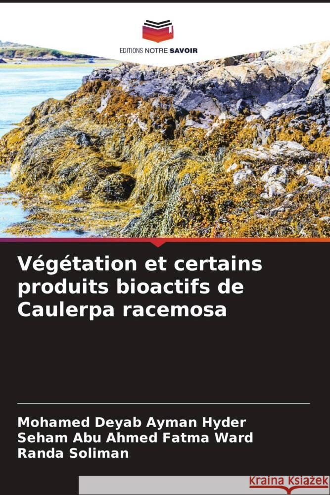 Végétation et certains produits bioactifs de Caulerpa racemosa Ayman Hyder, Mohamed Deyab, Fatma Ward, Seham Abu Ahmed, Soliman, Randa 9786205062630 Editions Notre Savoir - książka