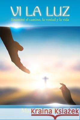 Vi La Luz: Encontré El Camino, La Verdad Y La Vida Escamilla, Mary 9781506549170 Palibrio - książka