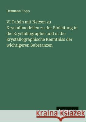 VI Tafeln mit Netzen zu Krystallmodellen zu der Einleitung in die Krystallographie und in die krystallographische Kenntniss der wichtigeren Substanzen Hermann Kopp 9783388465906 Antigonos Verlag - książka