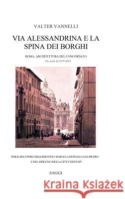 Via Alessandrina E La Spina Dei Borghi _ Roma, Architettura Del Concordato. Da Scritti Del 1979-2016. Valter Vannelli 9781326887841 Lulu.com - książka