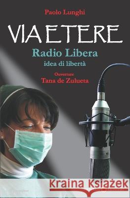 Via Etere: Radio Libera idea di libertà Paolo Lunghi, Cristiano Mazzanti, Tana De Zulueta 9788878412590 Ibiskos Ulivieri - książka