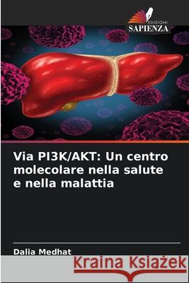 Via PI3K/AKT: Un centro molecolare nella salute e nella malattia Medhat, Dalia 9786209038723 Edizioni Sapienza - książka