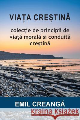 ViaȚa CreȘtinĂ: Colecție de principii de viață morală și conduită creștină CreangĂ, Emil 9781936629473 Reflection Publishing Co. - książka