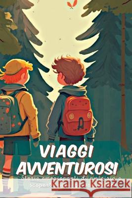 Viaggi avventurosi: Storie emozionanti di amicizia e scoperta per i giovani lettori Kim Lim   9781804342664 Kim Lim - książka