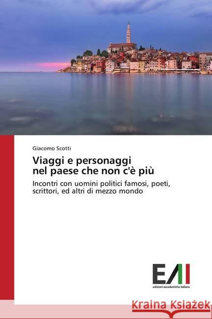 Viaggi e personaggi nel paese che non c'è più : Incontri con uomini politici famosi, poeti, scrittori, ed altri di mezzo mondo Scotti, Giacomo 9786202083645 Edizioni Accademiche Italiane - książka