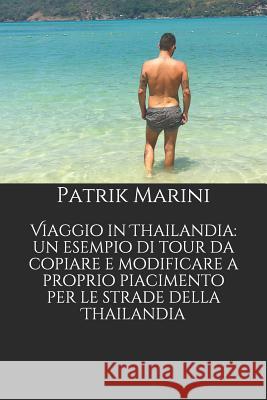Viaggio in Thailandia: un esempio di tour da copiare e modificare a proprio piacimento per le strade della Thailandia Patrik Marini 9781099003677 Independently Published - książka