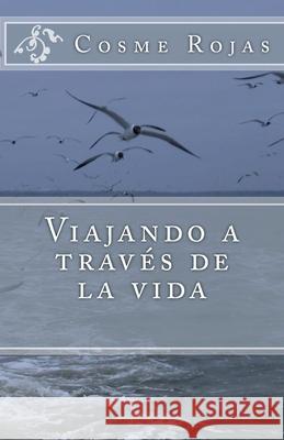 Viajando a traves de la vida Cosme Rojas 9781514845431 Createspace Independent Publishing Platform - książka