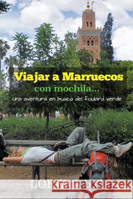 Viajar a Marruecos con mochila... Una aventura en busca del foulard verde B. C., Lorena 9781977743695 Createspace Independent Publishing Platform - książka