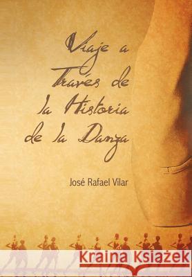 Viaje a Traves de La Historia de La Danza Jos Rafael Vilar 9781463306090 Palibrio - książka