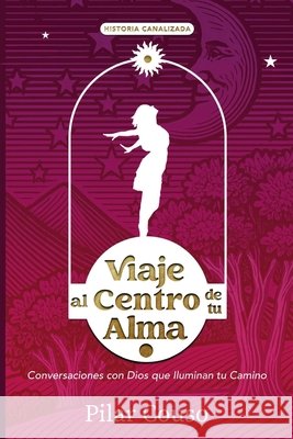 Viaje al Centro de tu Alma: Conversaciones con Dios que Iluminan tu Camino Couso Fernández, Pilar 9798293206094 Independently Published - książka