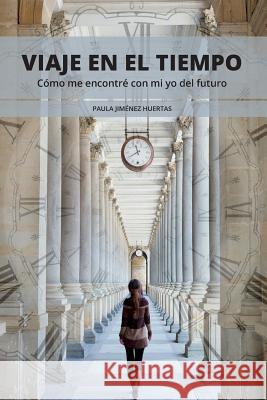 Viaje en el tiempo: Cómo me encontré con mi yo del futuro Huertas, Paula Jimenez 9781530340231 Createspace Independent Publishing Platform - książka