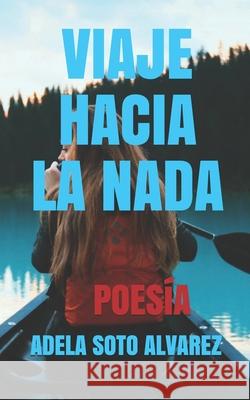 Viaje Hacia la Nada Soto Alvarez, Adela 9781517705060 Createspace Independent Publishing Platform - książka