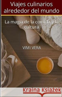 Viajes culinarios alrededor del mundo: La magia de la comida y la cultura VIMI Vera   9798397842709 Independently Published - książka