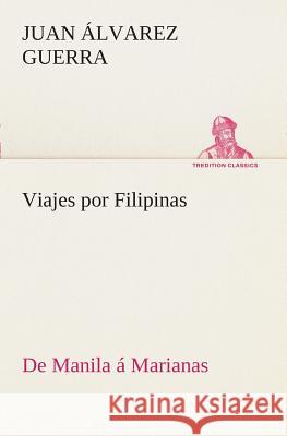 Viajes por Filipinas: De Manila á Marianas Juan Álvarez Guerra 9783849526115 Tredition Classics - książka