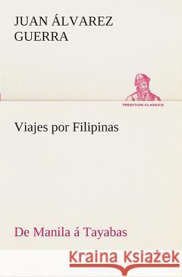 Viajes por Filipinas: De Manila á Tayabas Juan Álvarez Guerra 9783849526139 Tredition Classics - książka