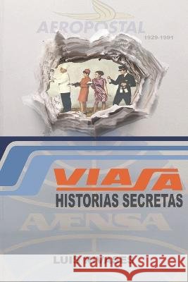 Viasa, Aeropostale, Pan American y Avensa: La Historia Secreta Luis Rivases   9798356426056 Independently Published - książka