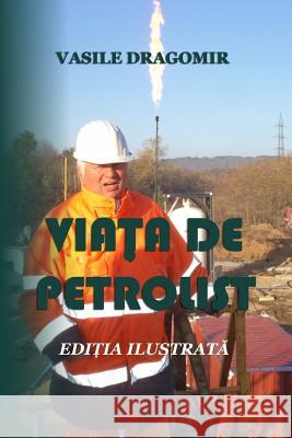 Viata de Petrolist: Editia Ilustrata Vasile Dragomir 9781981239788 Createspace Independent Publishing Platform - książka