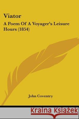 Viator: A Poem Of A Voyager's Leisure Hours (1854) John Coventry 9781437360974  - książka