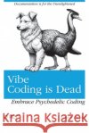 Vibe Coding is Dead: Embrace Psychedelic Coding Payne, Kaden 9798295841637 Joshua Mason