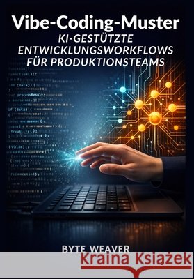 Vibe Coding Patterns: AI-Assisted Development Workflows for Production Teams Weaver, Byte 9798259048171 Independently Published - książka