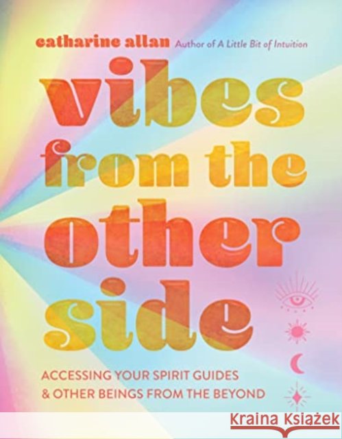 Vibes from the Other Side: Accessing Your Spirit Guides & Other Beings from the Beyond Catharine Allan 9781454944508 Union Square & Co. - książka