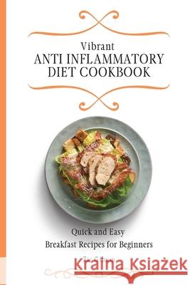 Vibrant Anti Inflammatory Diet Cookbook: Quick and Easy Breakfast Recipes for Beginners Zac Gibson 9781802698275 Zac Gibson - książka