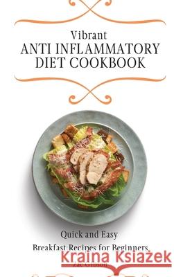 Vibrant Anti Inflammatory Diet Cookbook: Quick and Easy Breakfast Recipes for Beginners Zac Gibson 9781802698282 Zac Gibson - książka