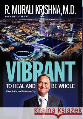 Vibrant: To Heal and Be Whole - From India to Oklahoma City R. Murali Krishna Kelly Dyer Fry 9780988585003 McKinley Browne Publishing - książka
