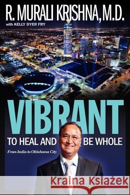 Vibrant: To Heal and Be Whole - From India to Oklahoma City R. Murali Krishna Kelly Dyer Fry 9780988585010 McKinley Browne Publishing - książka