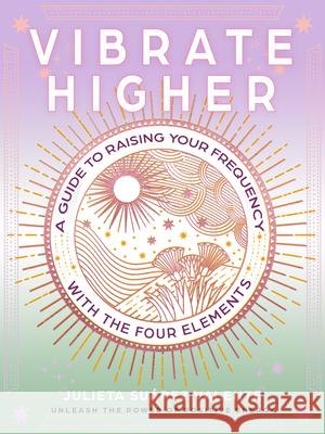 Vibrate Higher: A Guide to Raising Your Frequency with the Four Elements Julieta Su?re 9781590035818 Red Wheel - książka