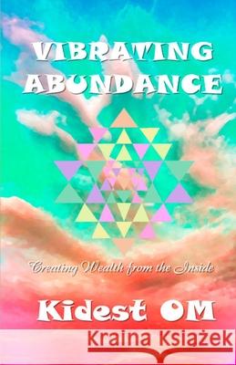 Vibrating Abundance: Creating Wealth from the Inside Kidest Om 9781495493331 Createspace Independent Publishing Platform - książka