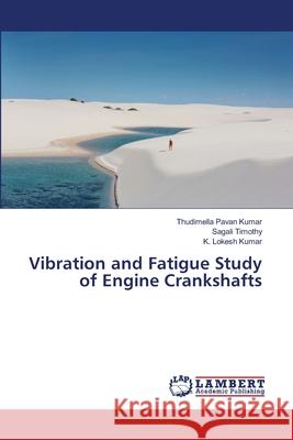 Vibration and Fatigue Study of Engine Crankshafts Pavan Kumar, Thudimella, Timothy, Sagali, Lokesh Kumar, K. 9786208452421 LAP Lambert Academic Publishing - książka