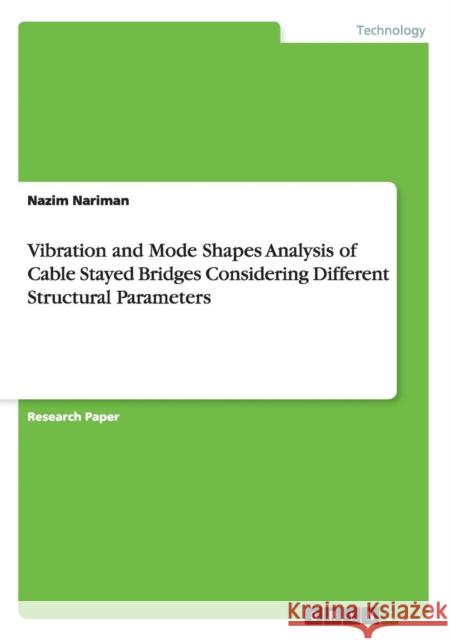 Vibration and Mode Shapes Analysis of Cable Stayed Bridges Considering Different Structural Parameters Nazim Nariman 9783656588788 Grin Verlag Gmbh - książka