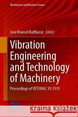 Vibration Engineering and Technology of Machinery: Proceedings of Vetomac XV 2019 Jos Balthazar 9783030606930 Springer - książka