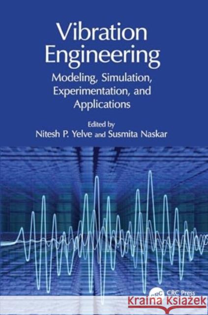 Vibration Engineering: Modeling, Simulation, Experimentation, and Applications Nitesh P. Yelve Susmita Naskar 9781032515281 CRC Press - książka