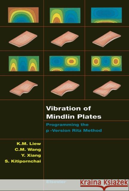 Vibration of Mindlin Plates : Programming the p-Version Ritz Method Liew, K.M., Xiang, Y., Kitipornchai, S. 9780080433417 Elsevier Science - książka