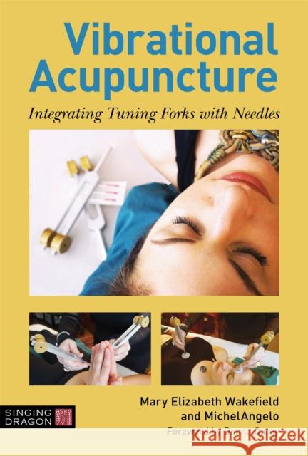 Vibrational Acupuncture: Integrating Tuning Forks with Needles Mary Elizabeth Wakefield 9781848193437 Jessica Kingsley Publishers - książka