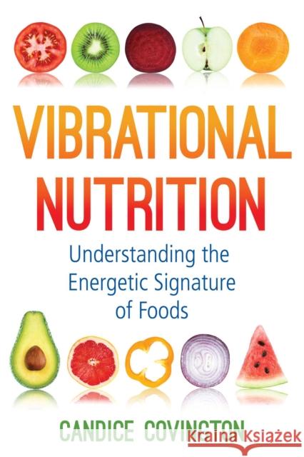 Vibrational Nutrition: Understanding the Energetic Signature of Foods Candice Covington 9781620559178 Healing Arts Press - książka