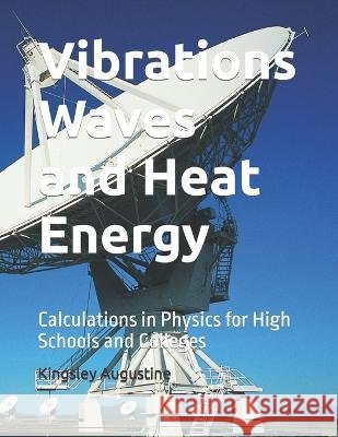 Vibrations Waves and Heat Energy: Calculations in Physics for High Schools and Colleges Kingsley Augustine   9798371576217 Independently Published - książka