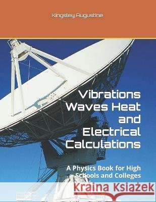 Vibrations Waves Heat and Electrical Calculations: A Physics Book for High Schools and Colleges Kingsley Augustine   9798372997325 Independently Published - książka